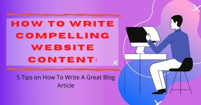 How To Write Compelling Website Content: 5 Tips on How To Write A Great Blog Article header image