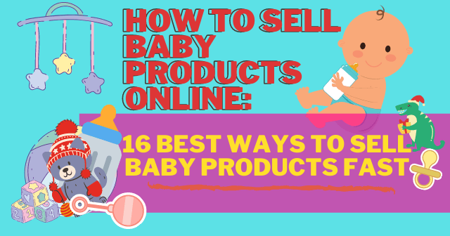 How To Sell Baby Products Online: 16 Best Ways To Sell Baby Products Fast